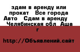 здам в аренду или прокат - Все города Авто » Сдам в аренду   . Челябинская обл.,Аша г.